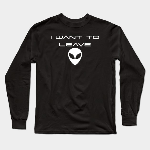 I want to leave Long Sleeve T-Shirt by Galactic Hitchhikers